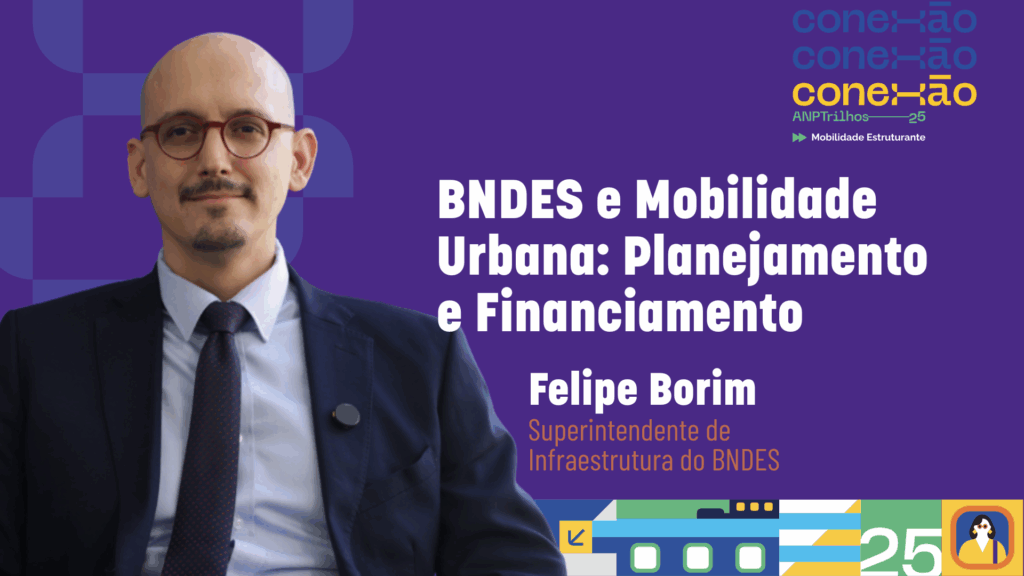 Leia mais sobre o artigo Conexão ANPTrilhos – Entrevista – Felipe Borim (BNDES)